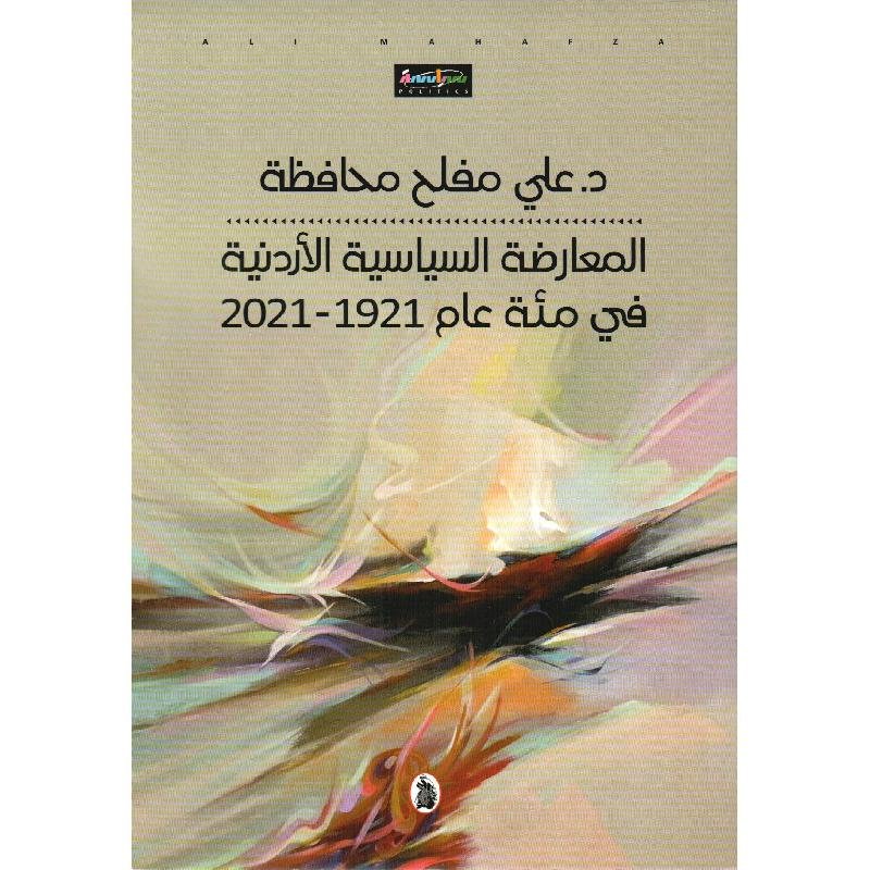 غلاف كتاب المعارضة السياسية الأردنية في مئة عام 1921_2021 د.علي مفلح محافظة (اصلي)