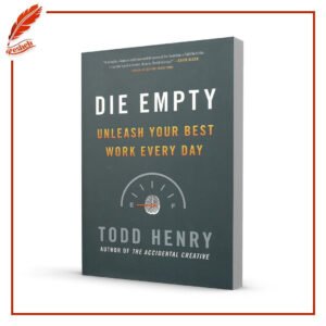 Die Empty: Unleash Your Best Work Every Day Todd Henry