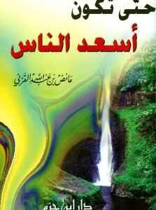 حتى تكون اسعد الناس • اسم المؤلف : عائض القرني