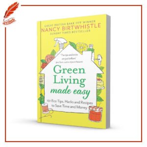 Green Living Made Easy: 101 Eco Tips, Hacks and Recipes to Save Time and Money Nancy Birtwhistle