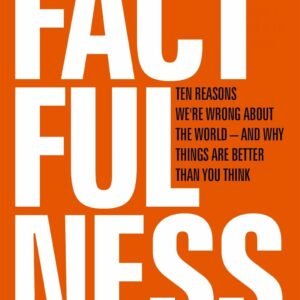 Factfulness: Ten Reasons We're Wrong About the World – and Why Things Are Better Than You Think by Hans Rosling