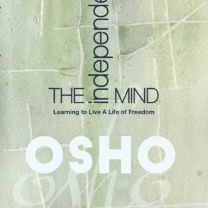 The Independent Mind: Learning to Live a Life of Freedom by Osho