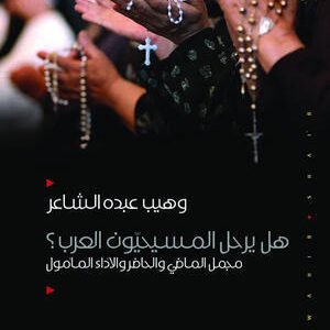 هل يرحل المسيحيون العرب ؟مجمل الماضي والحاضر وهيب عبده الشاعر (اصلي)